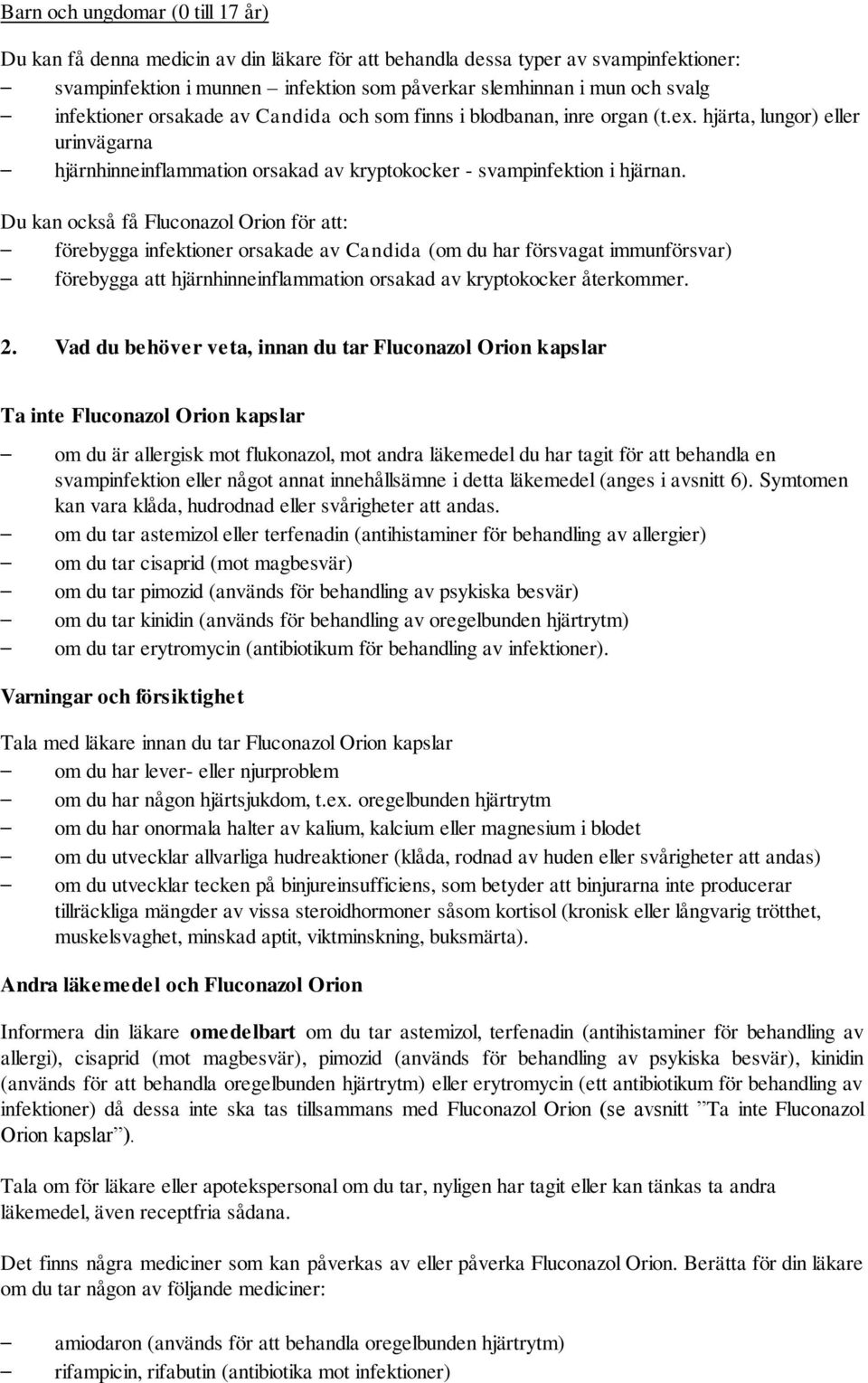 Du kan också få Fluconazol Orion för att: förebygga infektioner orsakade av Candida (om du har försvagat immunförsvar) förebygga att hjärnhinneinflammation orsakad av kryptokocker återkommer. 2.