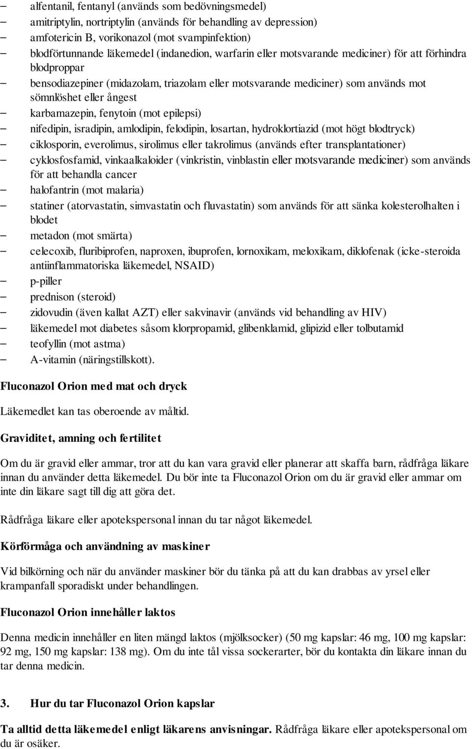 karbamazepin, fenytoin (mot epilepsi) nifedipin, isradipin, amlodipin, felodipin, losartan, hydroklortiazid (mot högt blodtryck) ciklosporin, everolimus, sirolimus eller takrolimus (används efter