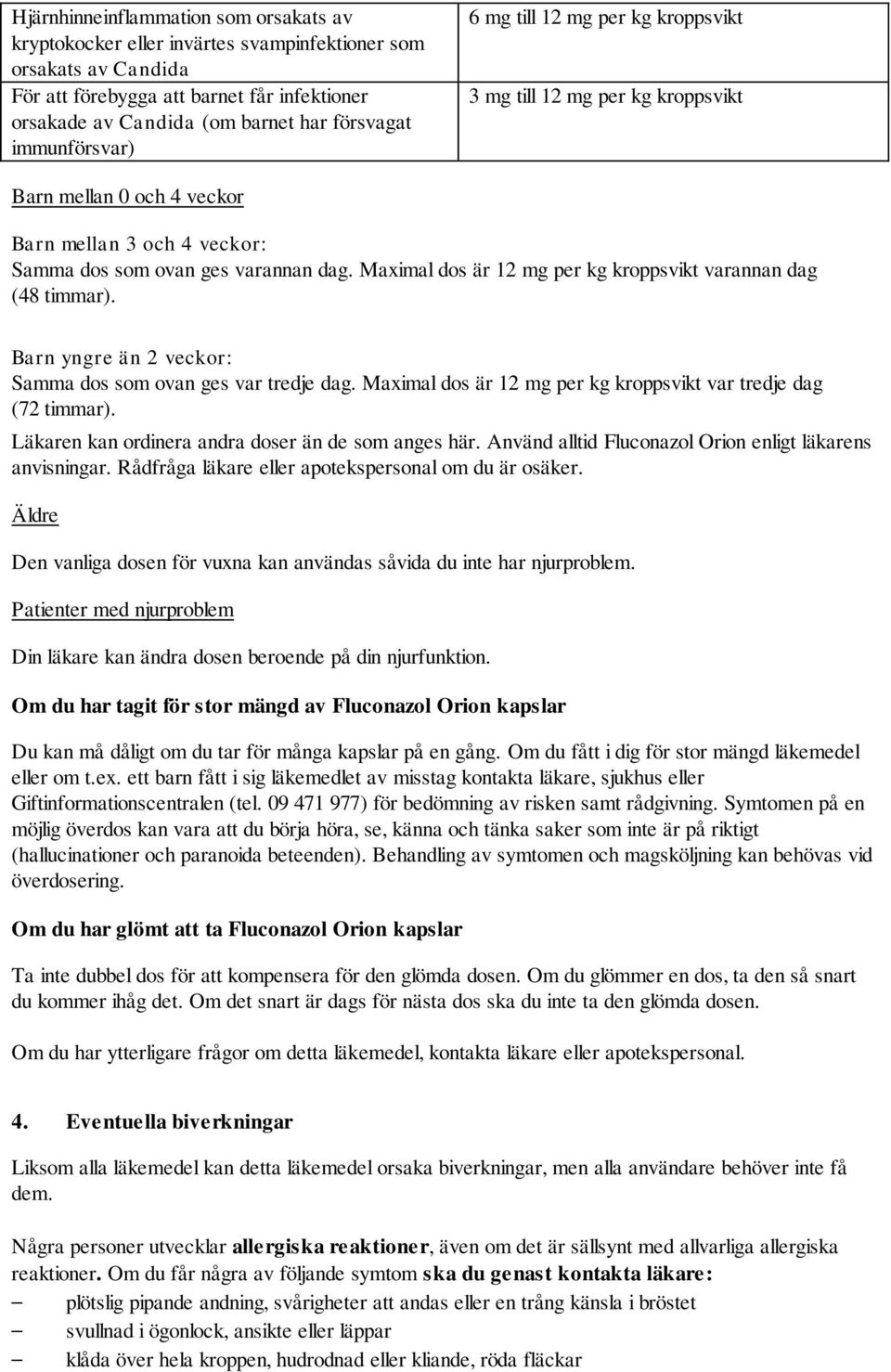 Maximal dos är 12 mg per kg kroppsvikt varannan dag (48 timmar). Barn yngre än 2 veckor: Samma dos som ovan ges var tredje dag. Maximal dos är 12 mg per kg kroppsvikt var tredje dag (72 timmar).