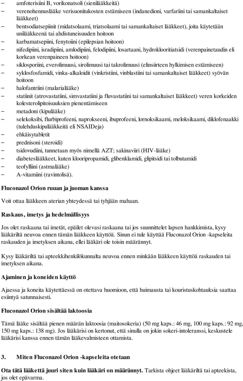 hydroklooritiatsidi (verenpainetaudin eli korkean verenpaineen hoitoon) siklosporiini, everolimuusi, sirolimuusi tai takrolimuusi (elinsiirteen hylkimisen estämiseen) syklosfosfamidi,