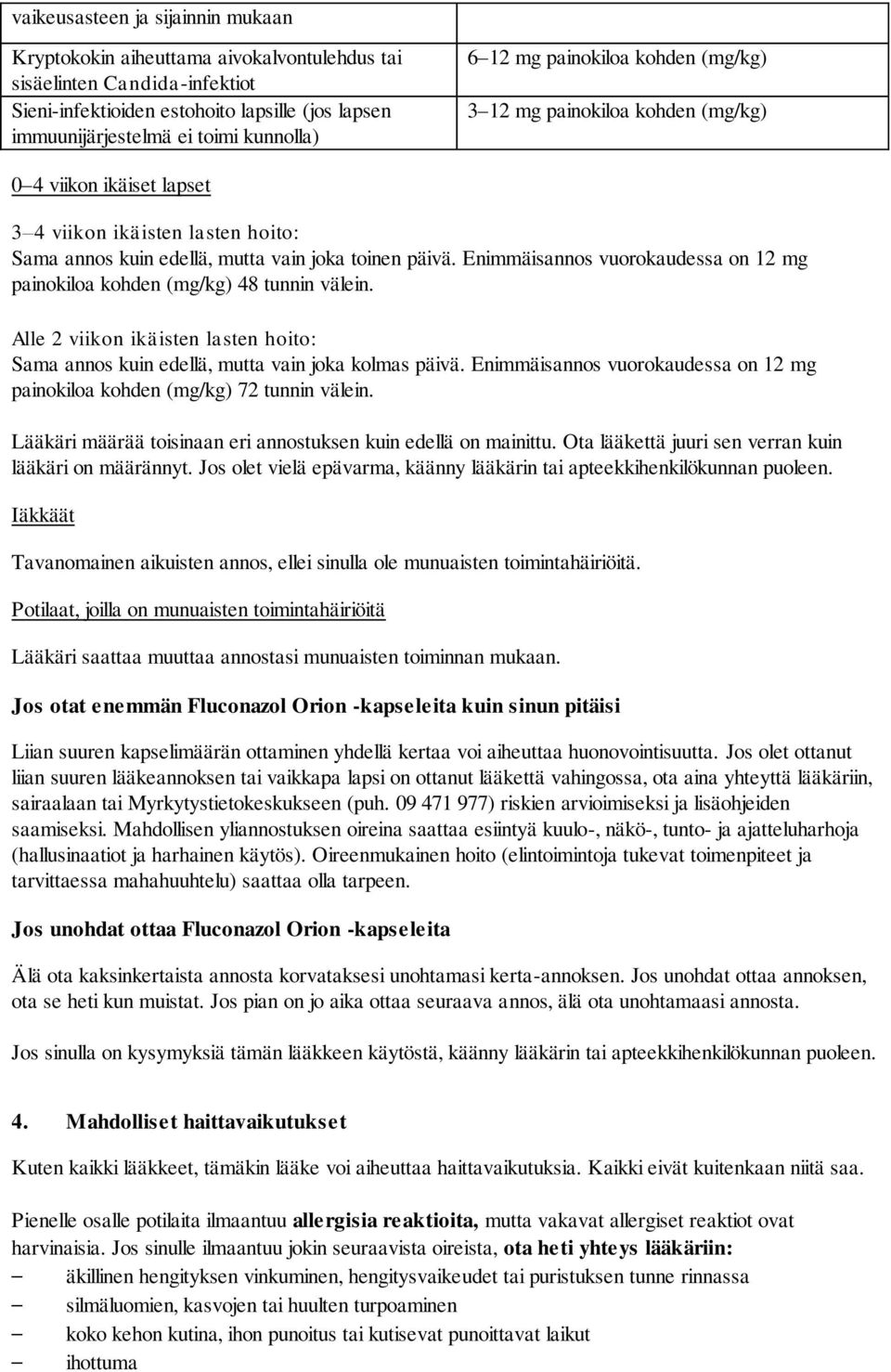 Enimmäisannos vuorokaudessa on 12 mg painokiloa kohden (mg/kg) 48 tunnin välein. Alle 2 viikon ikäisten lasten hoito: Sama annos kuin edellä, mutta vain joka kolmas päivä.