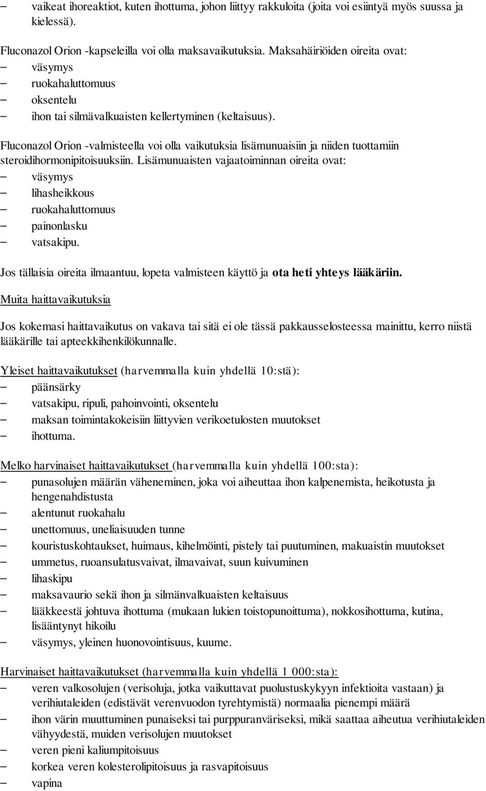 Fluconazol Orion -valmisteella voi olla vaikutuksia lisämunuaisiin ja niiden tuottamiin steroidihormonipitoisuuksiin.