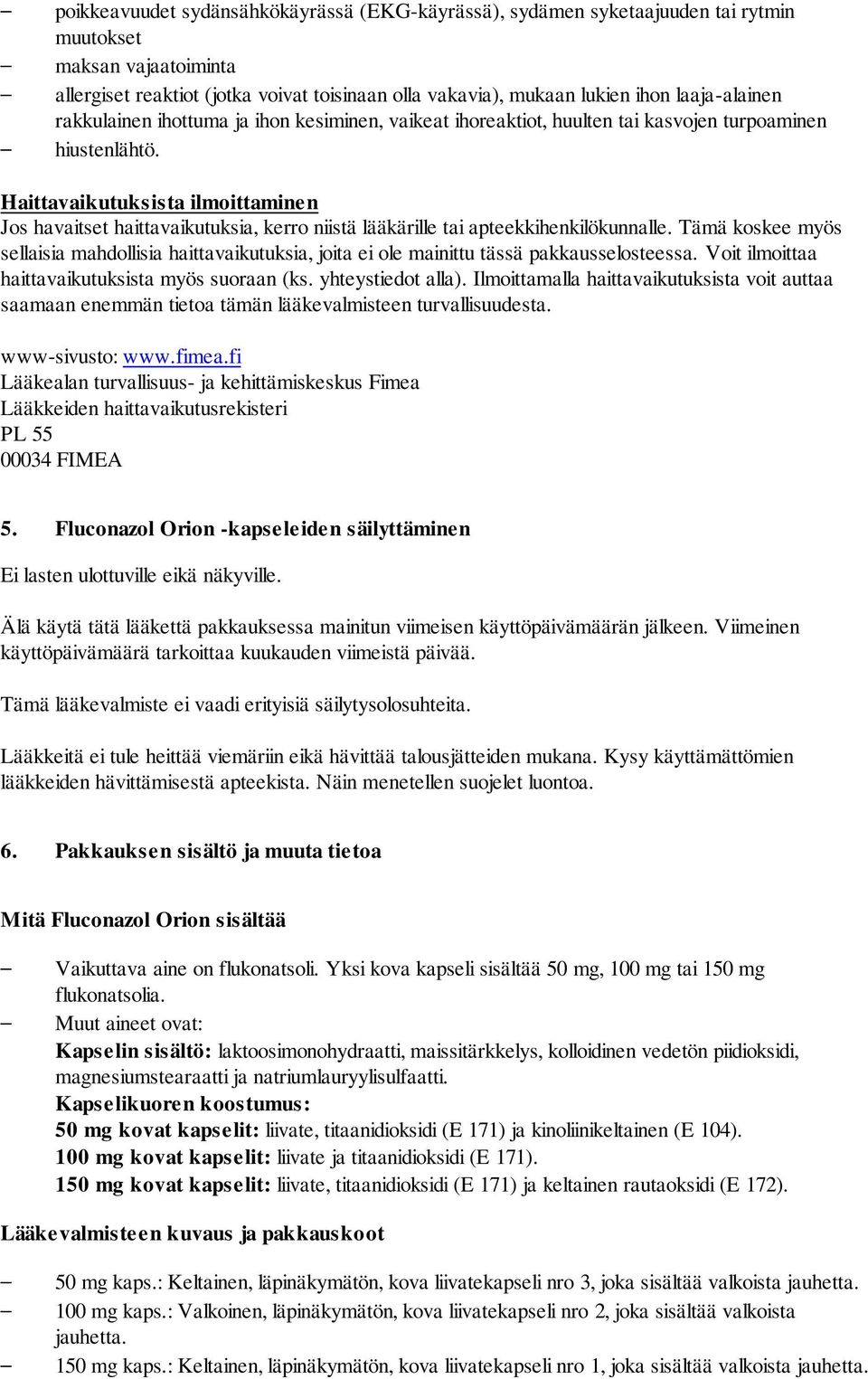 Haittavaikutuksista ilmoittaminen Jos havaitset haittavaikutuksia, kerro niistä lääkärille tai apteekkihenkilökunnalle.