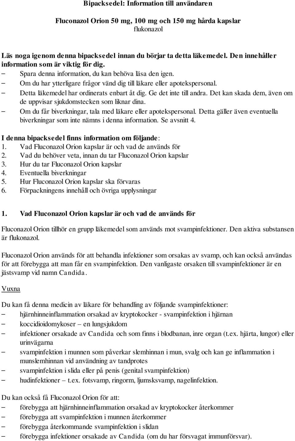 Detta läkemedel har ordinerats enbart åt dig. Ge det inte till andra. Det kan skada dem, även om de uppvisar sjukdomstecken som liknar dina.