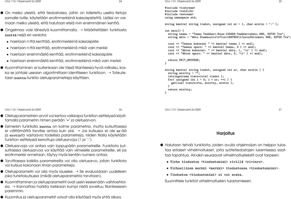 talletettu useita tietoja samalle riville, käytetään erotinmerkkinä kaksoispistettä. Lisäksi on varmaan melko yleistä, että halutaan etsiä rivin ensimmäinen kenttä.