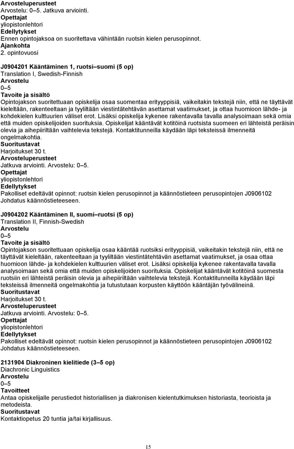 kieleltään, rakenteeltaan ja tyyliltään viestintätehtävän asettamat vaatimukset, ja ottaa huomioon lähde- ja kohdekielen kulttuurien väliset erot.