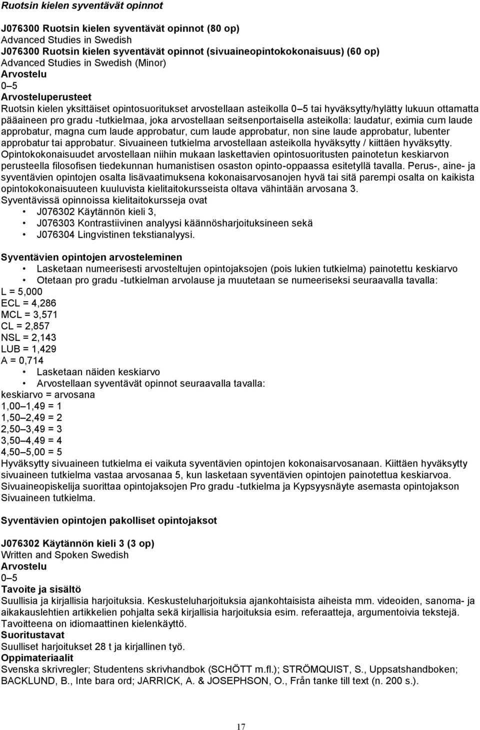 seitsenportaisella asteikolla: laudatur, eximia cum laude approbatur, magna cum laude approbatur, cum laude approbatur, non sine laude approbatur, lubenter approbatur tai approbatur.