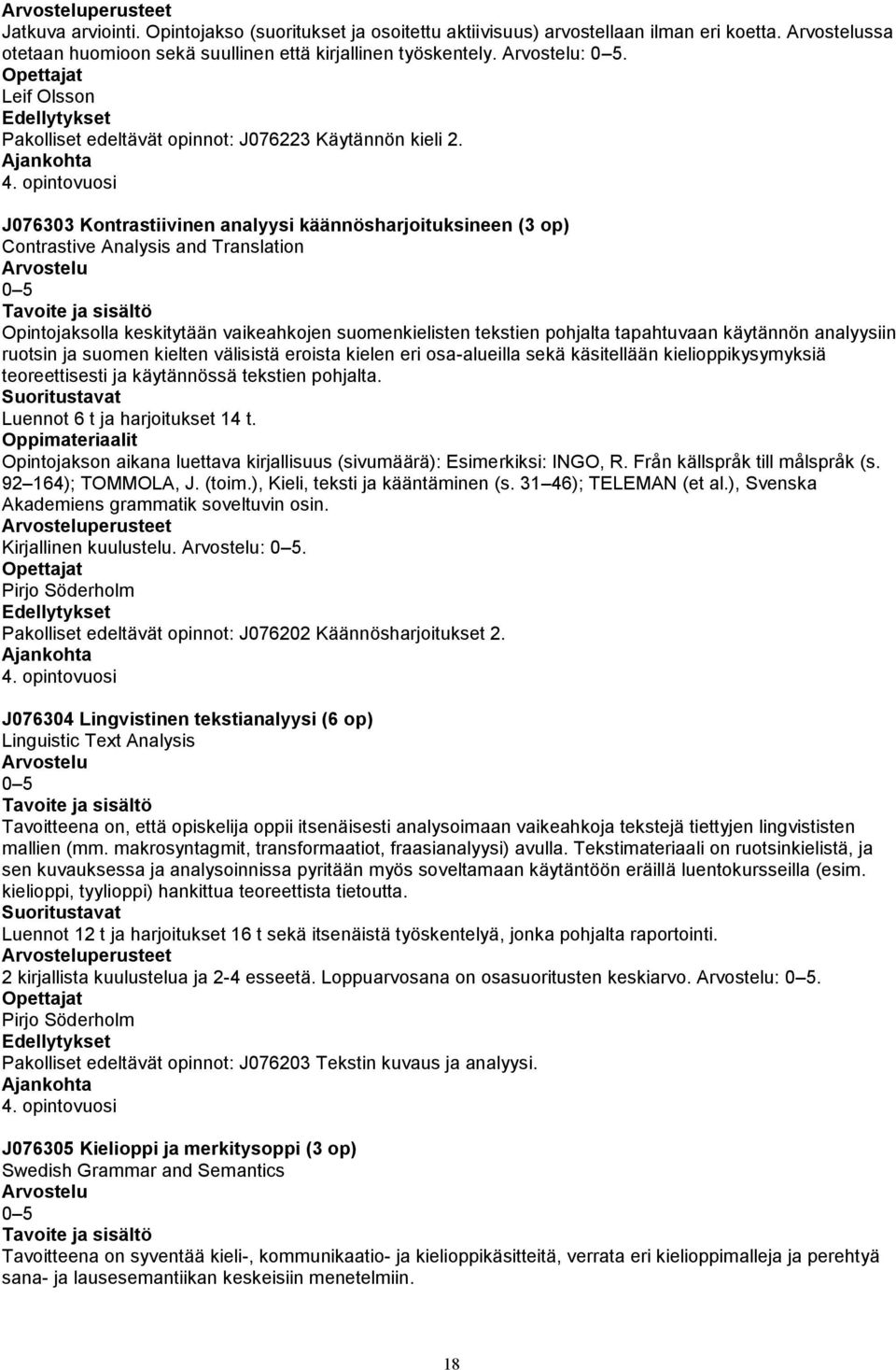 opintovuosi J076303 Kontrastiivinen analyysi käännösharjoituksineen (3 op) Contrastive Analysis and Translation Opintojaksolla keskitytään vaikeahkojen suomenkielisten tekstien pohjalta tapahtuvaan