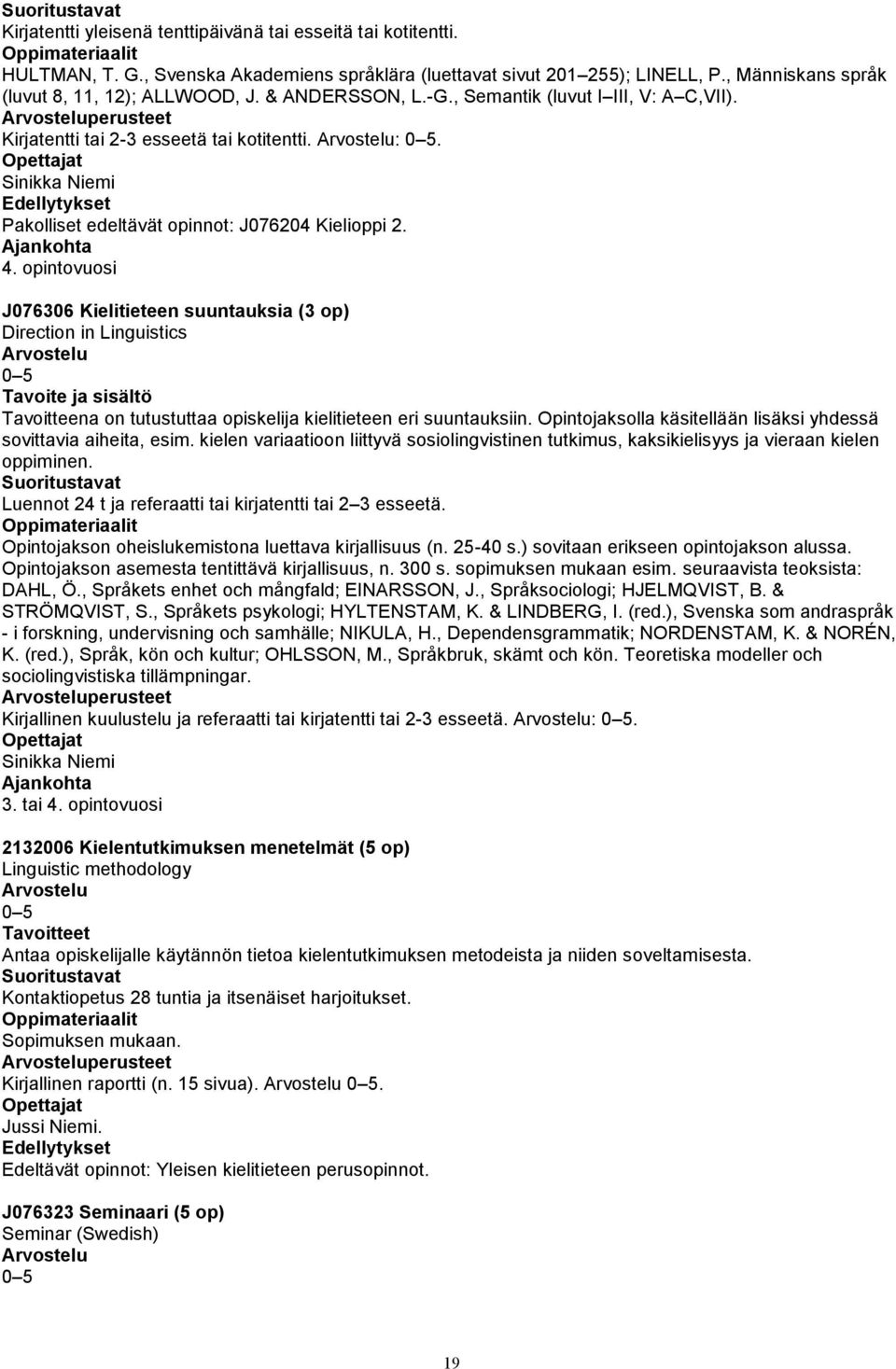 opintovuosi J076306 Kielitieteen suuntauksia (3 op) Direction in Linguistics Tavoitteena on tutustuttaa opiskelija kielitieteen eri suuntauksiin.