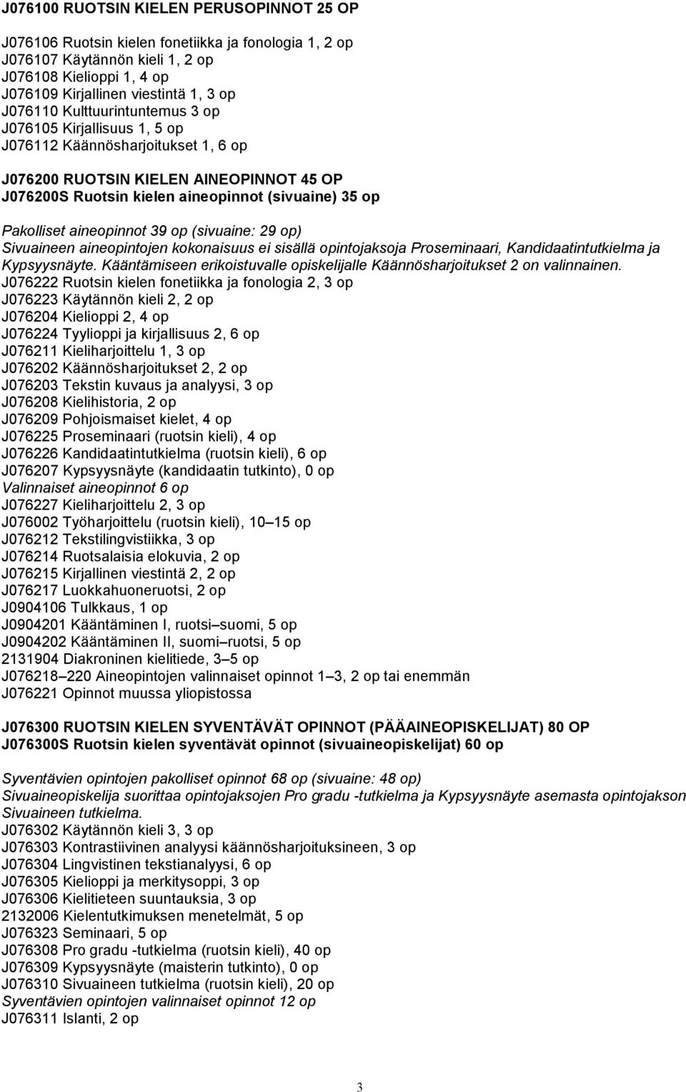 Pakolliset aineopinnot 39 op (sivuaine: 29 op) Sivuaineen aineopintojen kokonaisuus ei sisällä opintojaksoja Proseminaari, Kandidaatintutkielma ja Kypsyysnäyte.