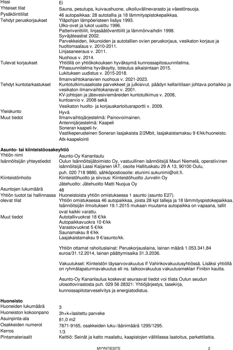 Parvekkeiden, ikkunoiden ja autotallien ovien peruskorjaus, vesikaton korjaus ja huoltomaalaus v. 2010-2011. Linjasaneeraus v. 2011. Nuohous v. 2014.