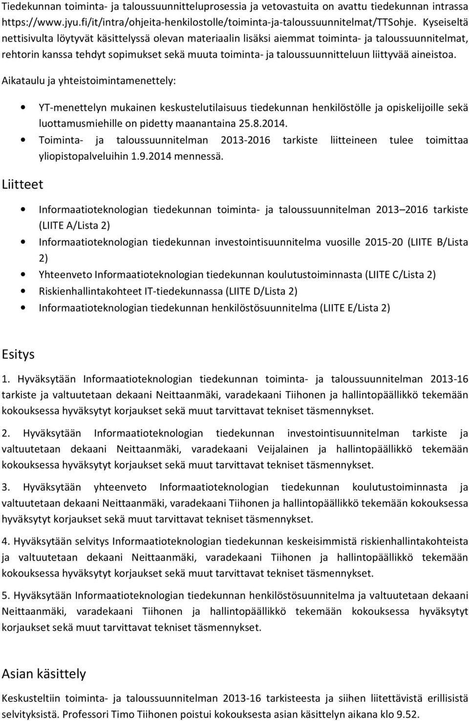 liittyvää aineistoa. Aikataulu ja yhteistoimintamenettely: YT-menettelyn mukainen keskustelutilaisuus tiedekunnan henkilöstölle ja opiskelijoille sekä luottamusmiehille on pidetty maanantaina 25.8.