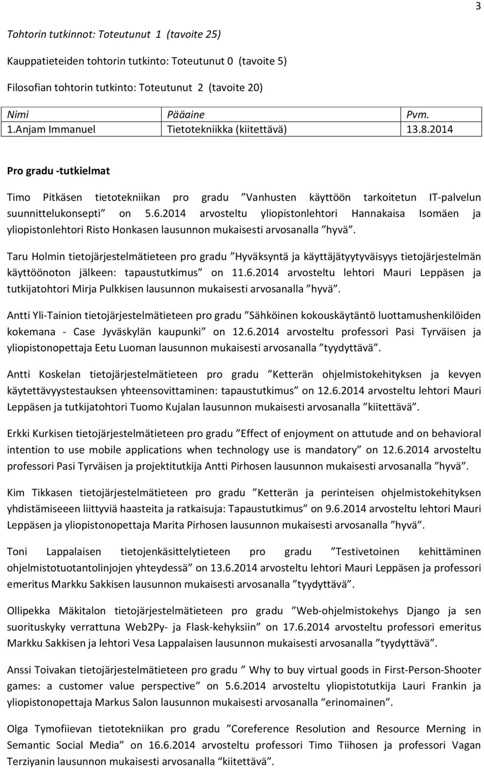 2014 arvosteltu yliopistonlehtori Hannakaisa Isomäen ja yliopistonlehtori Risto Honkasen lausunnon mukaisesti arvosanalla hyvä.