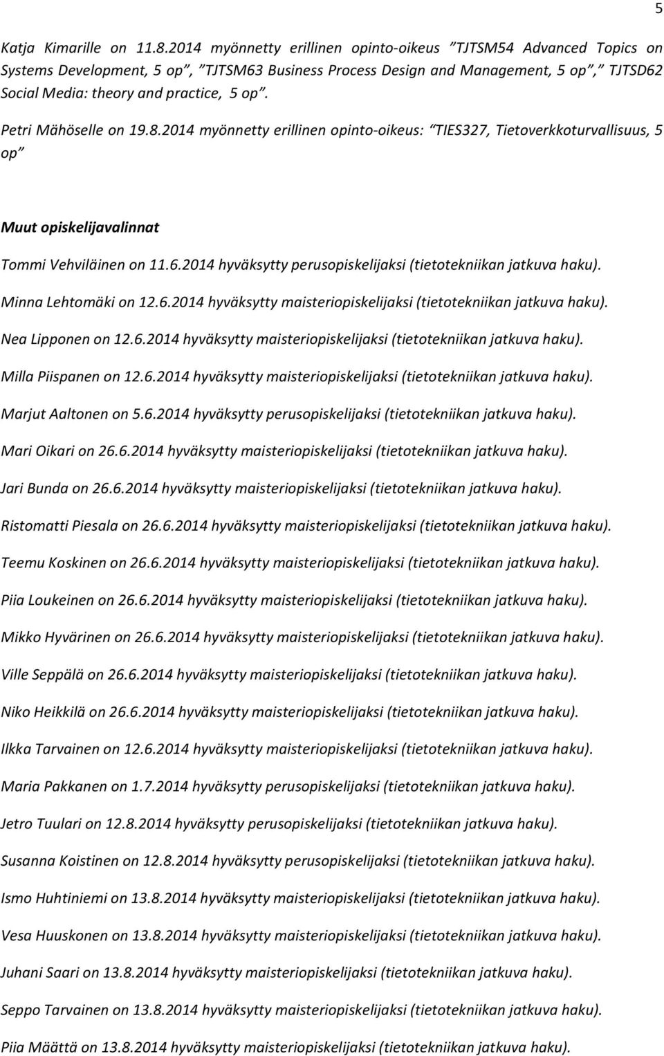 Petri Mähöselle on 19.8.2014 myönnetty erillinen opinto-oikeus: TIES327, Tietoverkkoturvallisuus, 5 op 5 Muut opiskelijavalinnat Tommi Vehviläinen on 11.6.