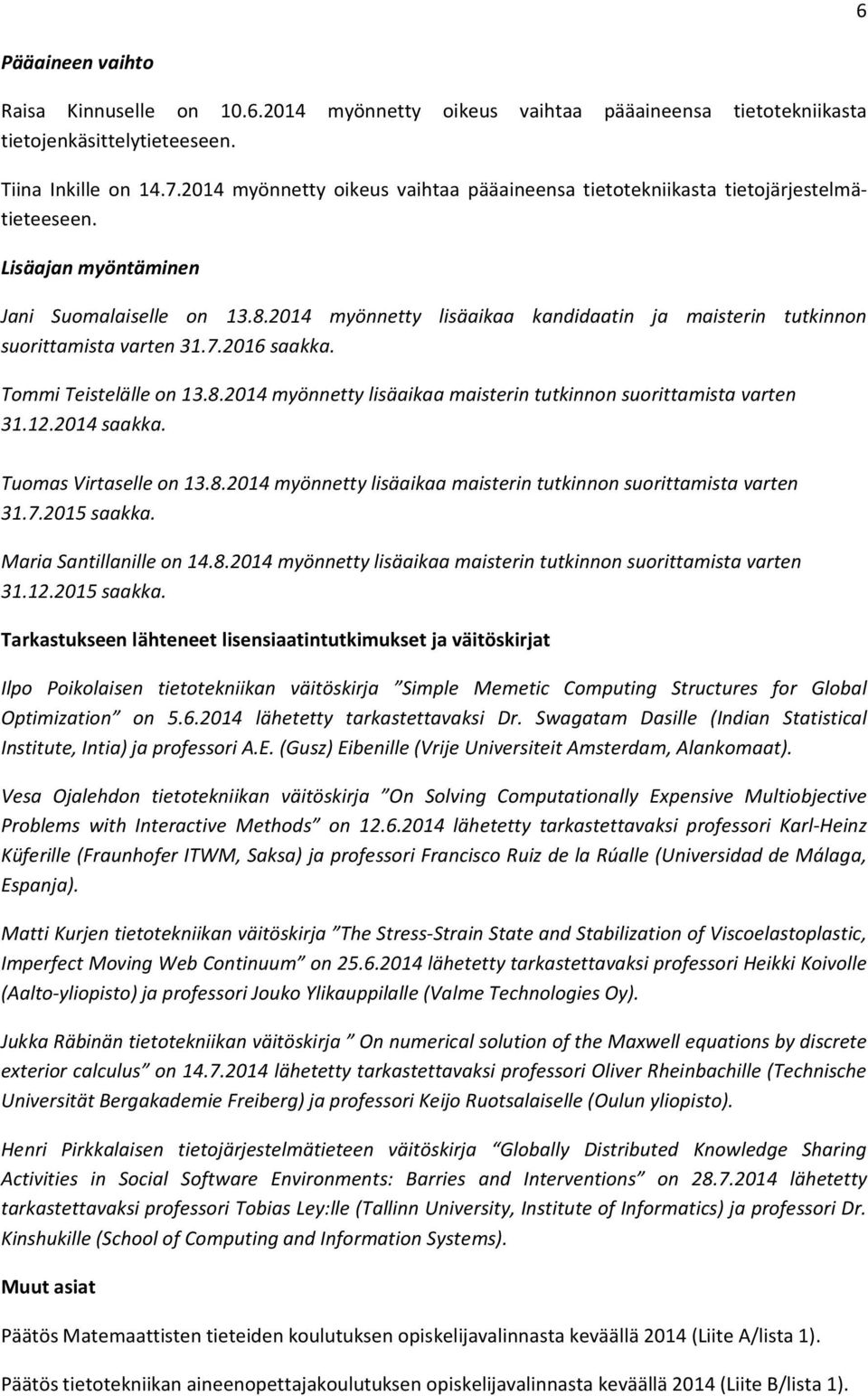 2014 myönnetty lisäaikaa kandidaatin ja maisterin tutkinnon suorittamista varten 31.7.2016 saakka. Tommi Teistelälle on 13.8.2014 myönnetty lisäaikaa maisterin tutkinnon suorittamista varten 31.12.