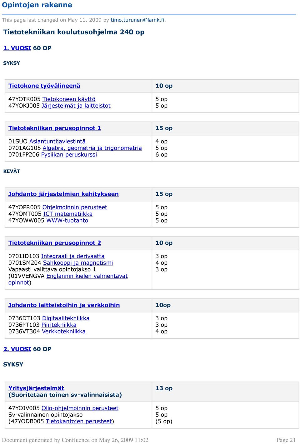 Algebra, geometria ja trigonometria 0701FP206 Fysiikan peruskurssi 15 op 4 op 5 op 6 op KEVÄT Johdanto järjestelmien kehitykseen 47YOPR005 Ohjelmoinnin perusteet 47YOMT005 ICT-matematiikka 47YOWW005