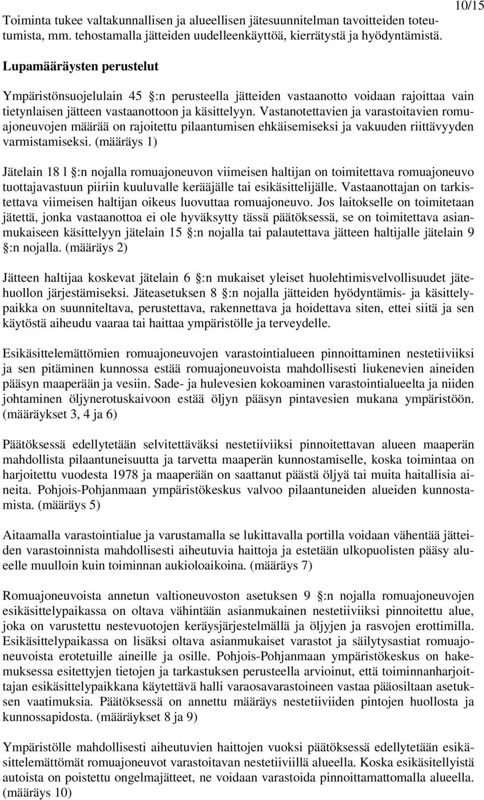 Vastanotettavien ja varastoitavien romuajoneuvojen määrää on rajoitettu pilaantumisen ehkäisemiseksi ja vakuuden riittävyyden varmistamiseksi.