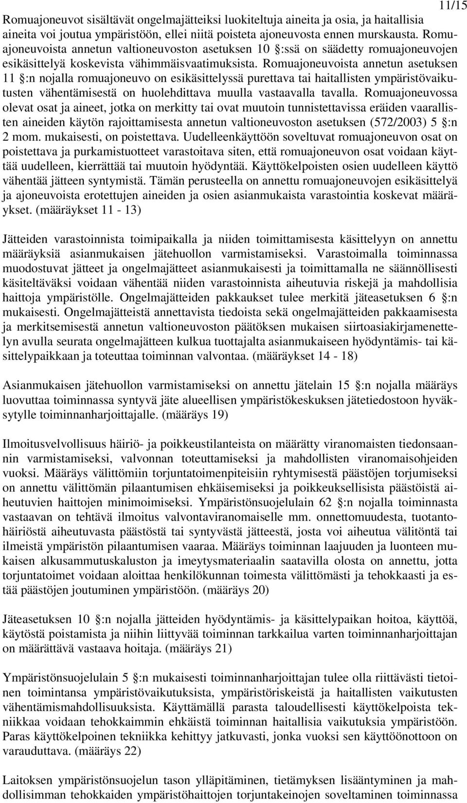 Romuajoneuvoista annetun asetuksen 11 :n nojalla romuajoneuvo on esikäsittelyssä purettava tai haitallisten ympäristövaikutusten vähentämisestä on huolehdittava muulla vastaavalla tavalla.