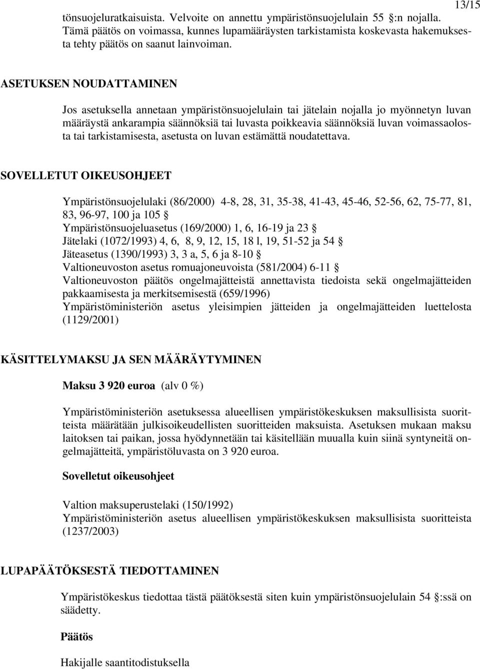 ASETUKSEN NOUDATTAMINEN Jos asetuksella annetaan ympäristönsuojelulain tai jätelain nojalla jo myönnetyn luvan määräystä ankarampia säännöksiä tai luvasta poikkeavia säännöksiä luvan voimassaolosta