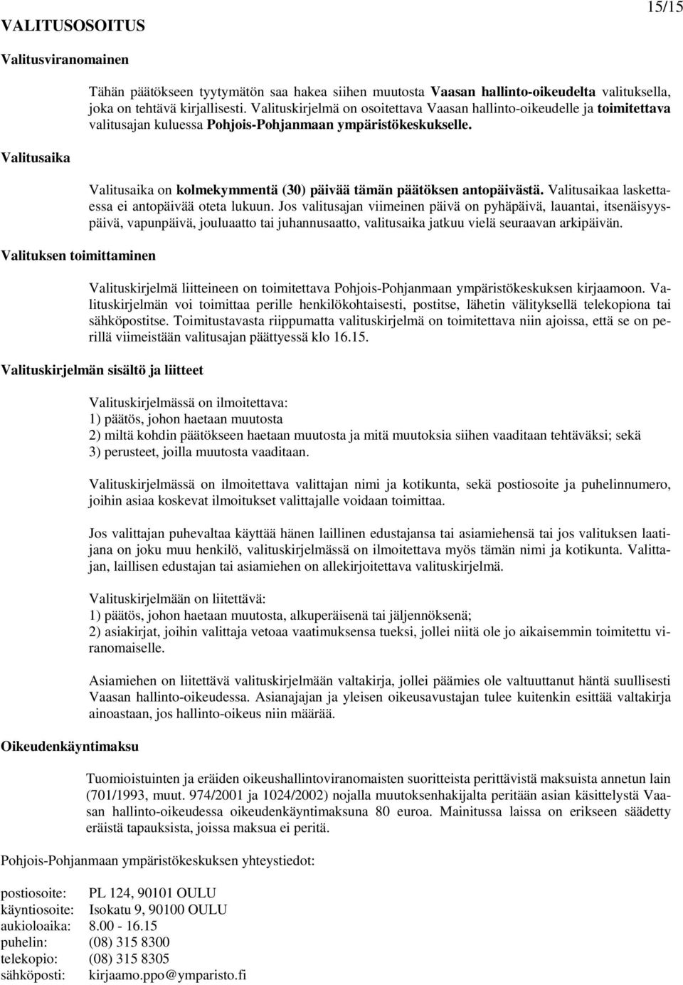 Valitusaika on kolmekymmentä (30) päivää tämän päätöksen antopäivästä. Valitusaikaa laskettaessa ei antopäivää oteta lukuun.