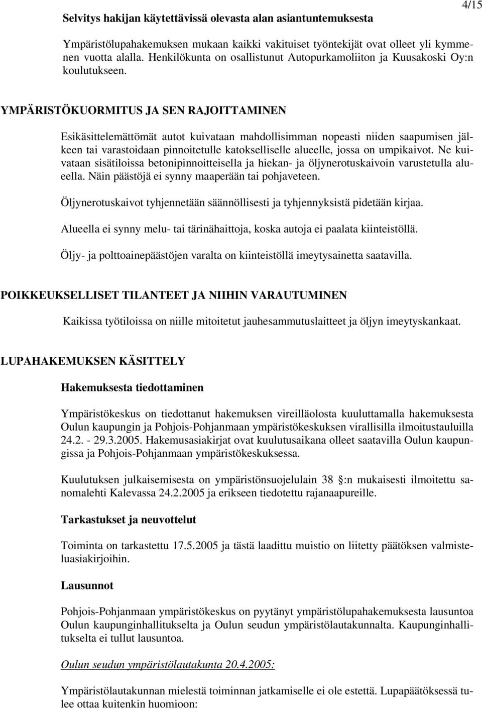 YMPÄRISTÖKUORMITUS JA SEN RAJOITTAMINEN Esikäsittelemättömät autot kuivataan mahdollisimman nopeasti niiden saapumisen jälkeen tai varastoidaan pinnoitetulle katokselliselle alueelle, jossa on