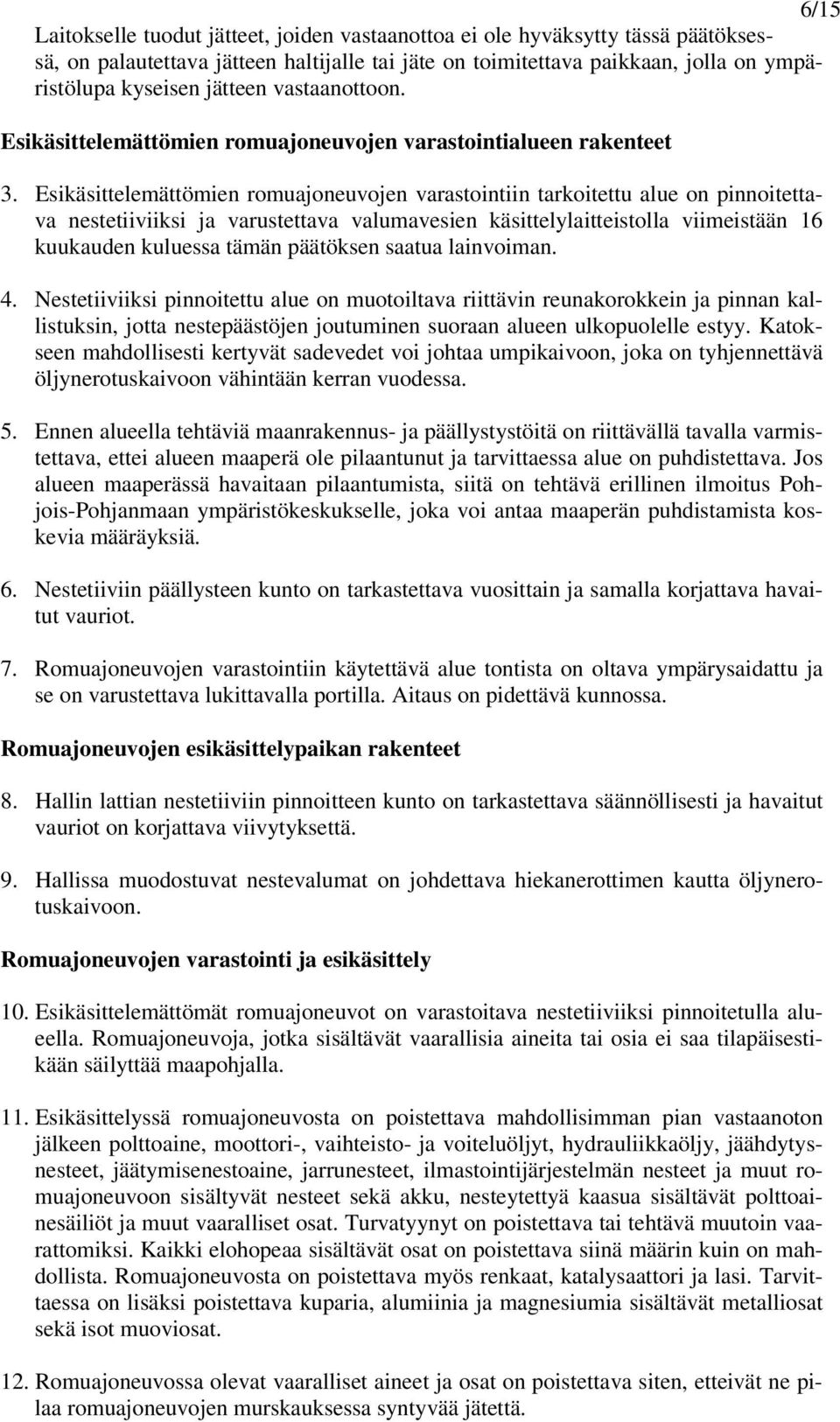 Esikäsittelemättömien romuajoneuvojen varastointiin tarkoitettu alue on pinnoitettava nestetiiviiksi ja varustettava valumavesien käsittelylaitteistolla viimeistään 16 kuukauden kuluessa tämän