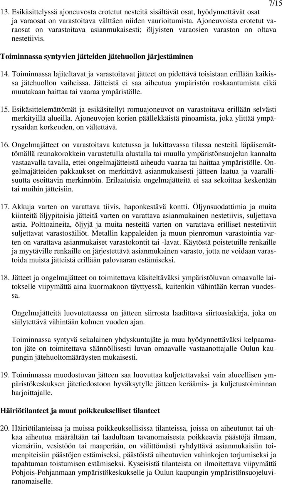 Toiminnassa lajiteltavat ja varastoitavat jätteet on pidettävä toisistaan erillään kaikissa jätehuollon vaiheissa.