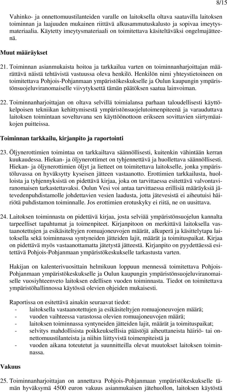 Toiminnan asianmukaista hoitoa ja tarkkailua varten on toiminnanharjoittajan määrättävä näistä tehtävistä vastuussa oleva henkilö.