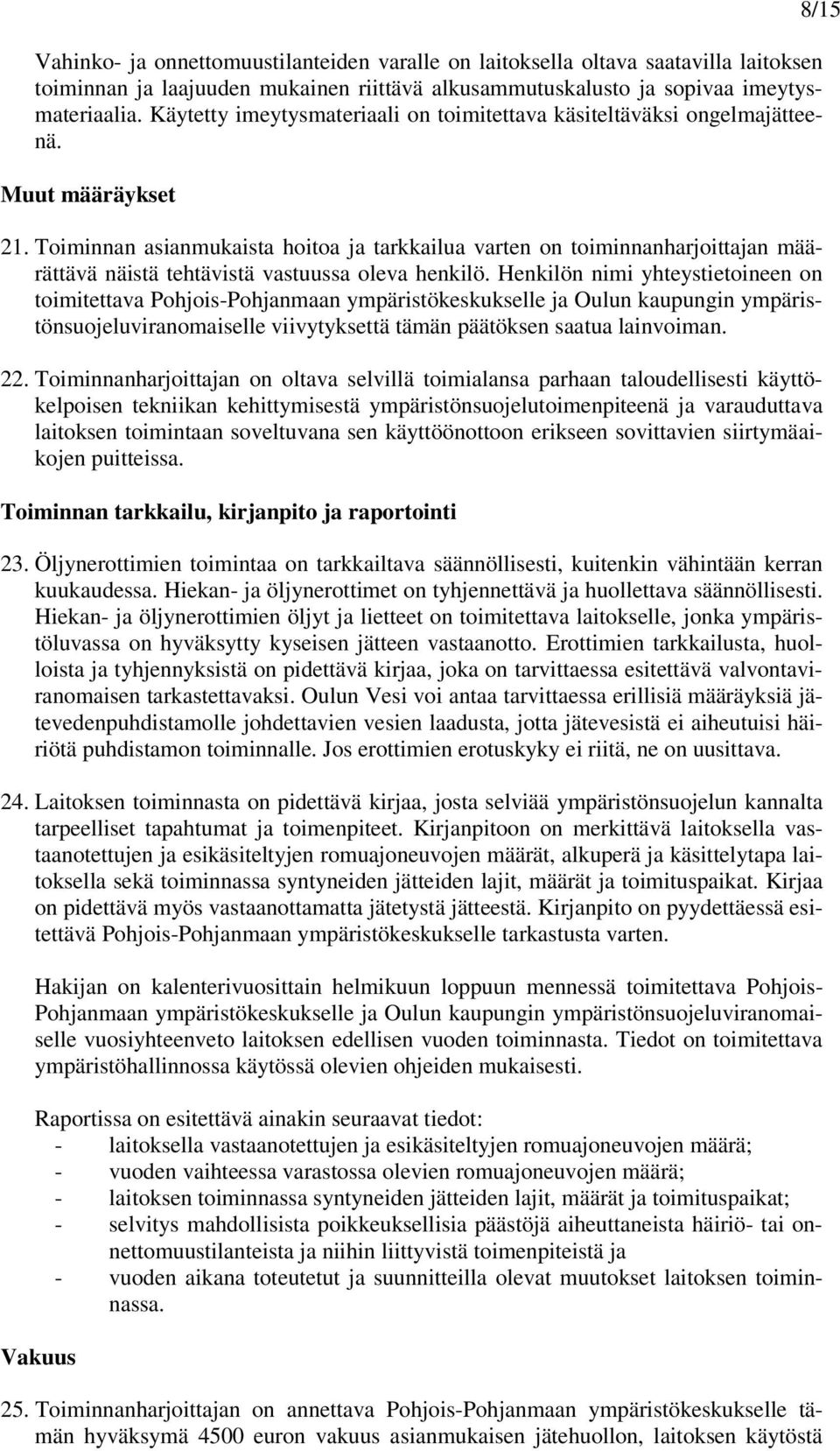 Toiminnan asianmukaista hoitoa ja tarkkailua varten on toiminnanharjoittajan määrättävä näistä tehtävistä vastuussa oleva henkilö.