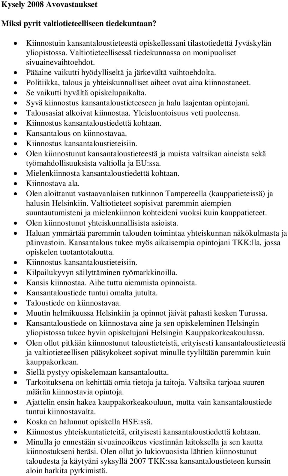 Politiikka, talous ja yhteiskunnalliset aiheet ovat aina kiinnostaneet. Se vaikutti hyvältä opiskelupaikalta. Syvä kiinnostus kansantaloustieteeseen ja halu laajentaa opintojani.