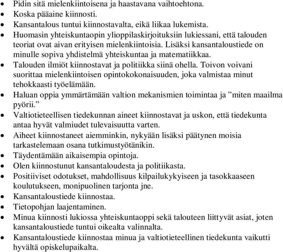 Lisäksi kansantaloustiede on minulle sopiva yhdistelmä yhteiskuntaa ja matematiikkaa. Talouden ilmiöt kiinnostavat ja politiikka siinä ohella.