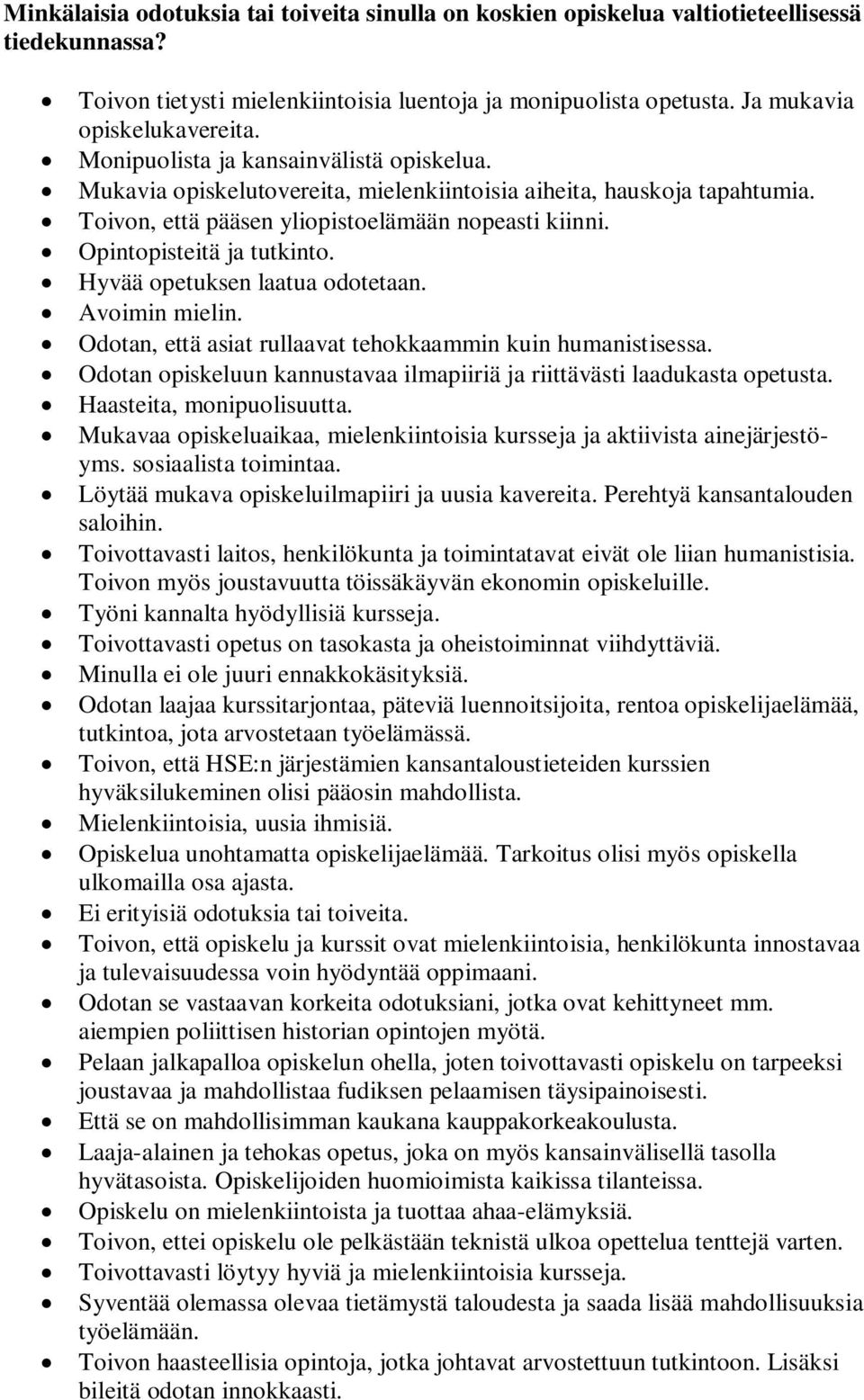 Hyvää opetuksen laatua odotetaan. Avoimin mielin. Odotan, että asiat rullaavat tehokkaammin kuin humanistisessa. Odotan opiskeluun kannustavaa ilmapiiriä ja riittävästi laadukasta opetusta.