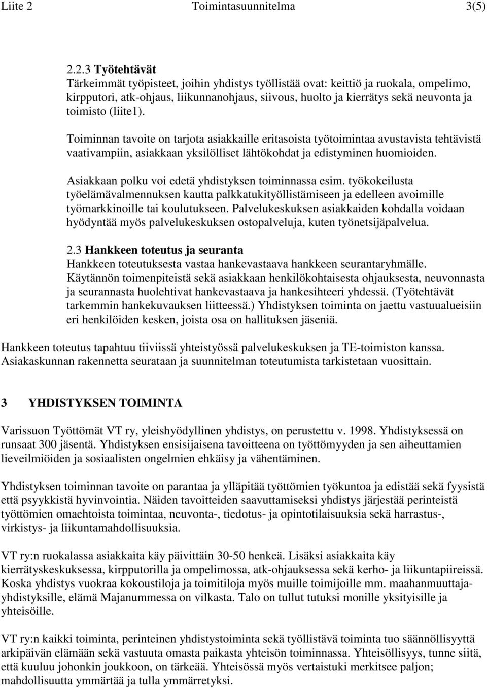 2.3 Työtehtävät Tärkeimmät työpisteet, joihin yhdistys työllistää ovat: keittiö ja ruokala, ompelimo, kirpputori, atk-ohjaus, liikunnanohjaus, siivous, huolto ja kierrätys sekä neuvonta ja toimisto