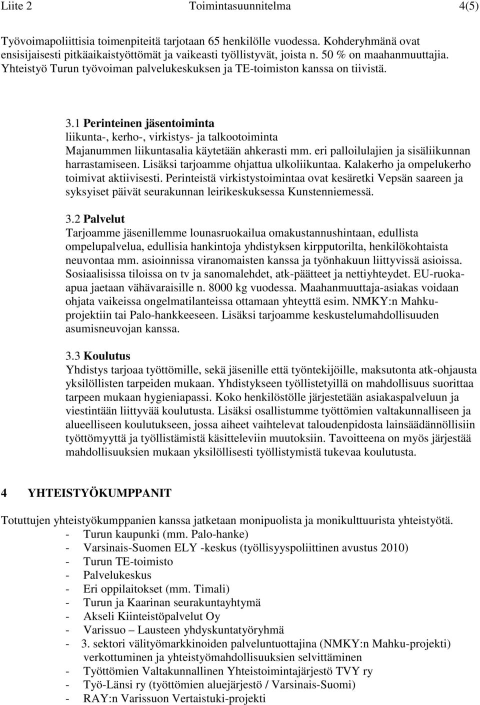 1 Perinteinen jäsentoiminta liikunta-, kerho-, virkistys- ja talkootoiminta Majanummen liikuntasalia käytetään ahkerasti mm. eri palloilulajien ja sisäliikunnan harrastamiseen.