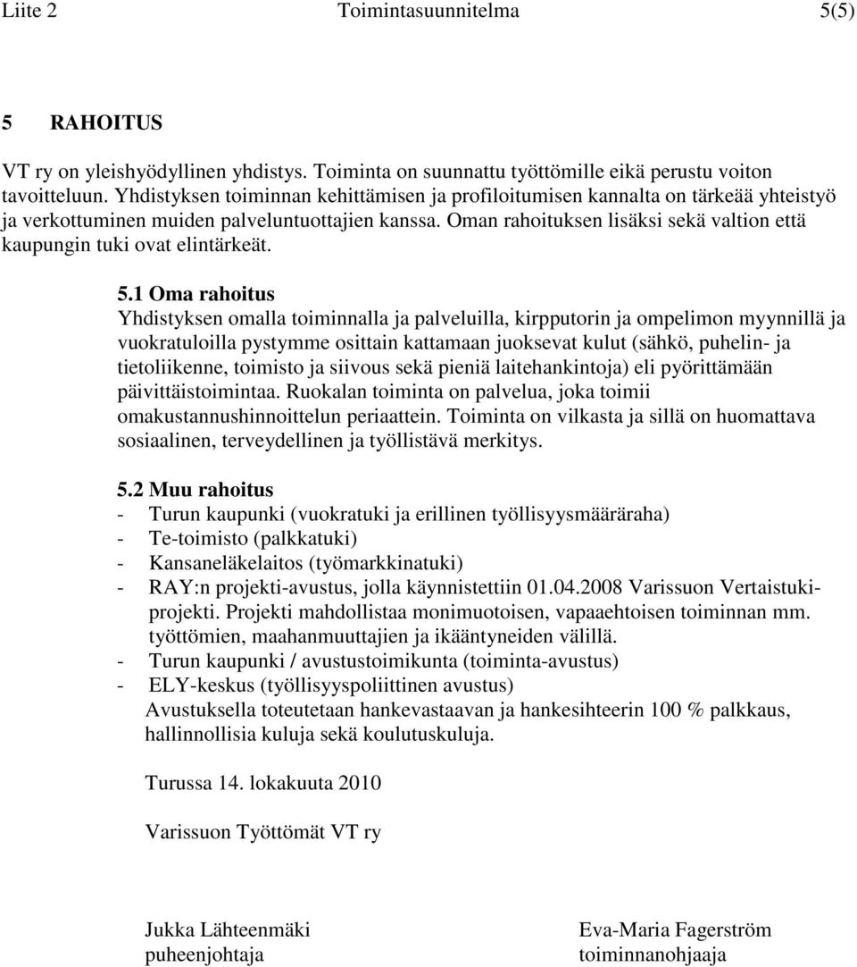 Oman rahoituksen lisäksi sekä valtion että kaupungin tuki ovat elintärkeät. 5.