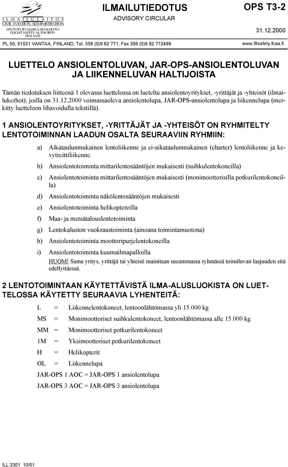 fi LUETTELO ANSIENTUVAN, JAR-OPS-ANSIENTUVAN JA LIIKENNELUVAN HALTIJOISTA Tämän tiedotuksen liitteenä 1 olevassa luettelossa on lueteltu ansiolentoyritykset, -yrittäjät ja -yhteisöt (ilmailukerhot),