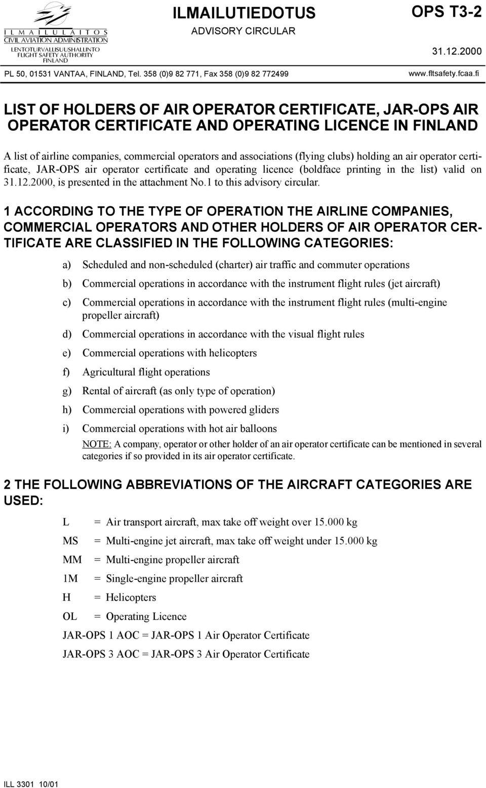 fi LIST OF HDERS OF AIR OPERATOR CERTIFICATE, JAR-OPS AIR OPERATOR CERTIFICATE AND OPERATING LICENCE IN FINLAND A list of airline companies, commercial operators and associations (flying clubs)