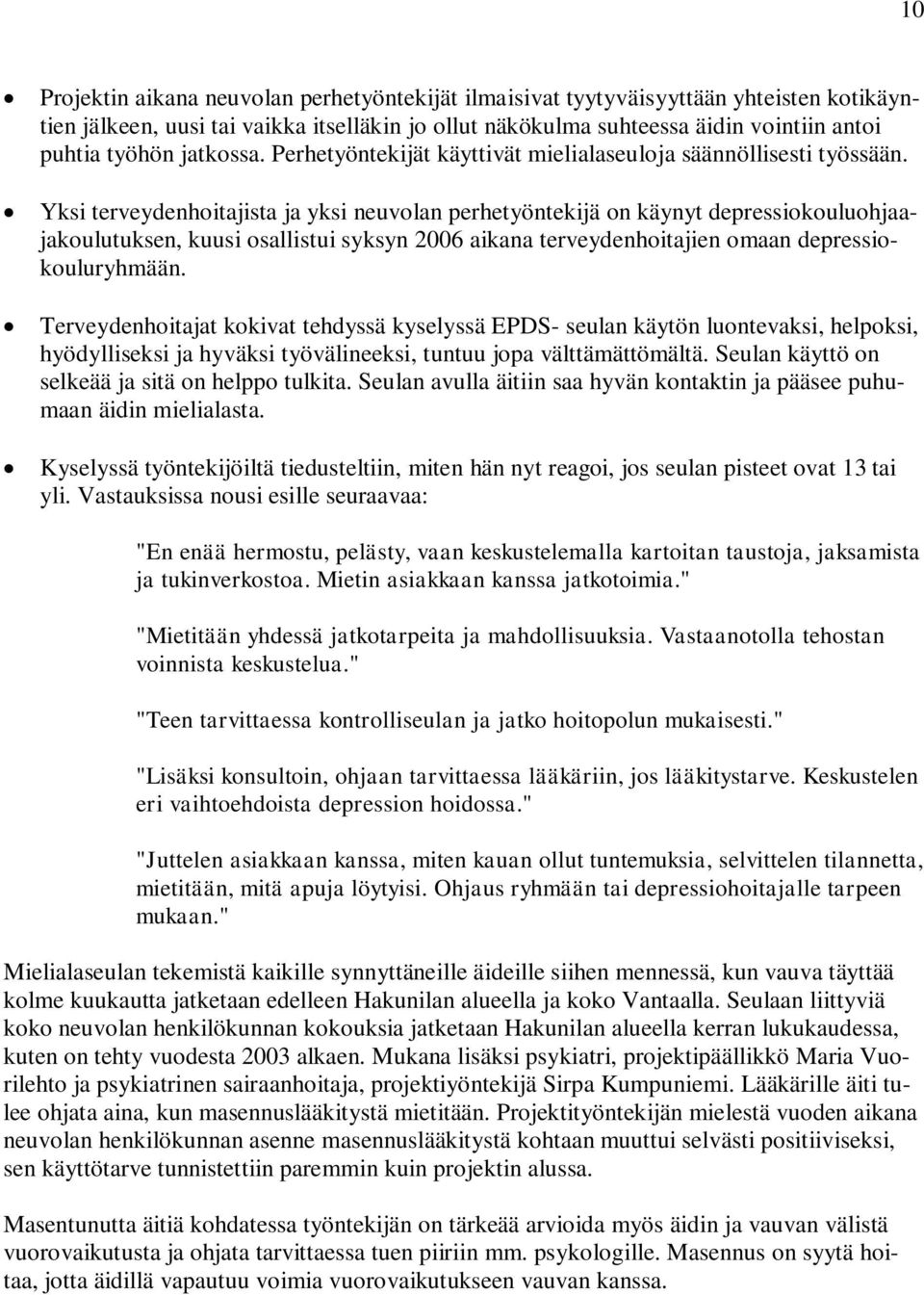 Yksi terveydenhoitajista ja yksi neuvolan perhetyöntekijä on käynyt depressiokouluohjaajakoulutuksen, kuusi osallistui syksyn 2006 aikana terveydenhoitajien omaan depressiokouluryhmään.