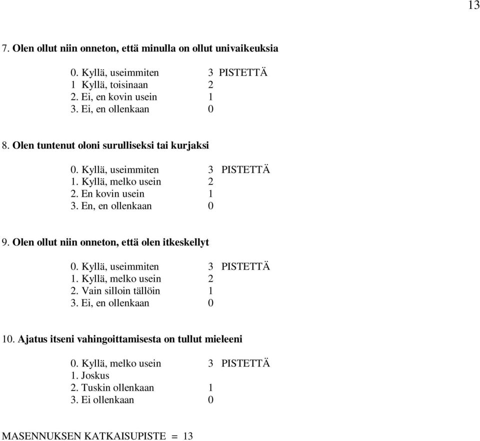 En, en ollenkaan 0 9. Olen ollut niin onneton, että olen itkeskellyt 0. Kyllä, useimmiten 3 PISTETTÄ 1. Kyllä, melko usein 2 2. Vain silloin tällöin 1 3.