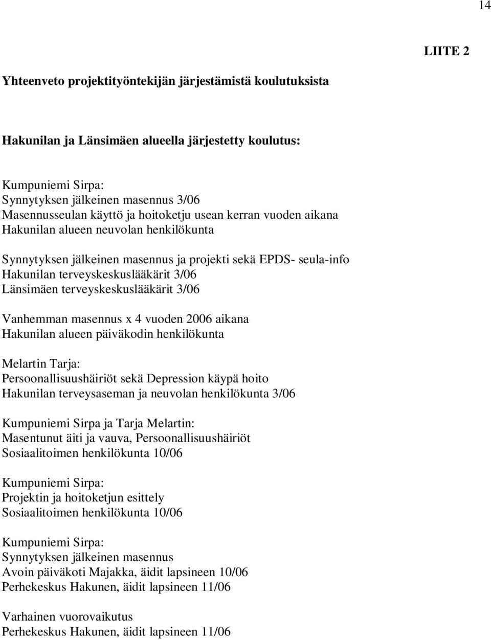 3/06 Vanhemman masennus x 4 vuoden 2006 aikana Hakunilan alueen päiväkodin henkilökunta Melartin Tarja: Persoonallisuushäiriöt sekä Depression käypä hoito Hakunilan terveysaseman ja neuvolan