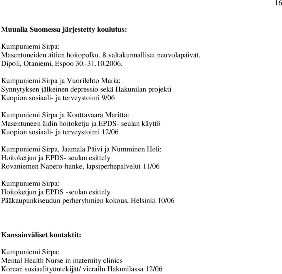 äidin hoitoketju ja EPDS- seulan käyttö Kuopion sosiaali- ja terveystoimi 12/06 Kumpuniemi Sirpa, Jaamala Päivi ja Numminen Heli: Hoitoketjun ja EPDS- seulan esittely Rovaniemen