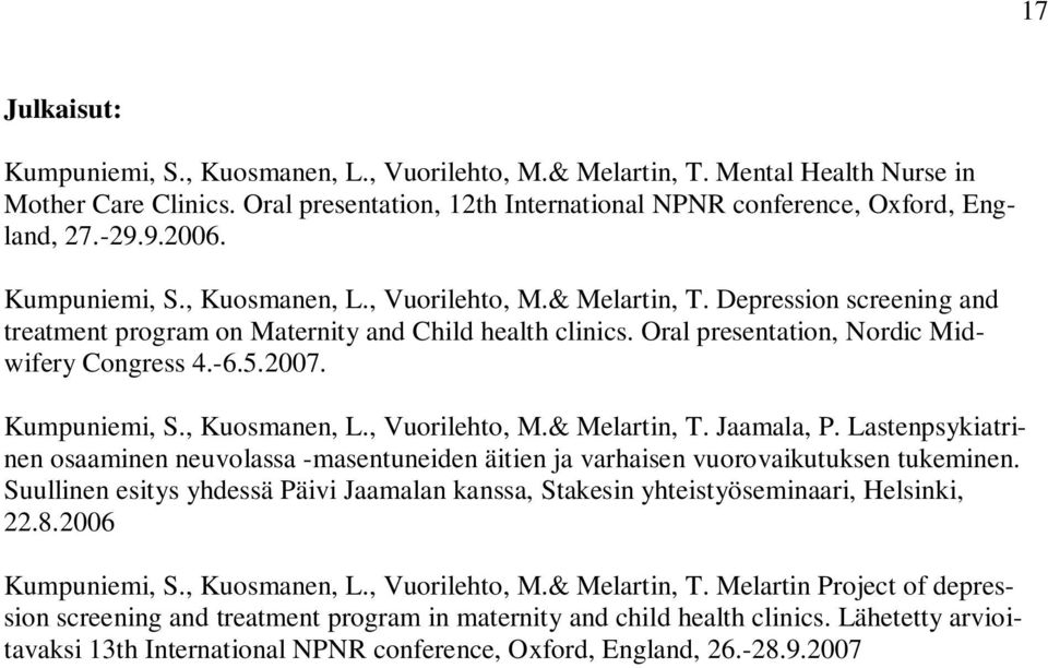 5.2007. Kumpuniemi, S., Kuosmanen, L., Vuorilehto, M.& Melartin, T. Jaamala, P. Lastenpsykiatrinen osaaminen neuvolassa -masentuneiden äitien ja varhaisen vuorovaikutuksen tukeminen.