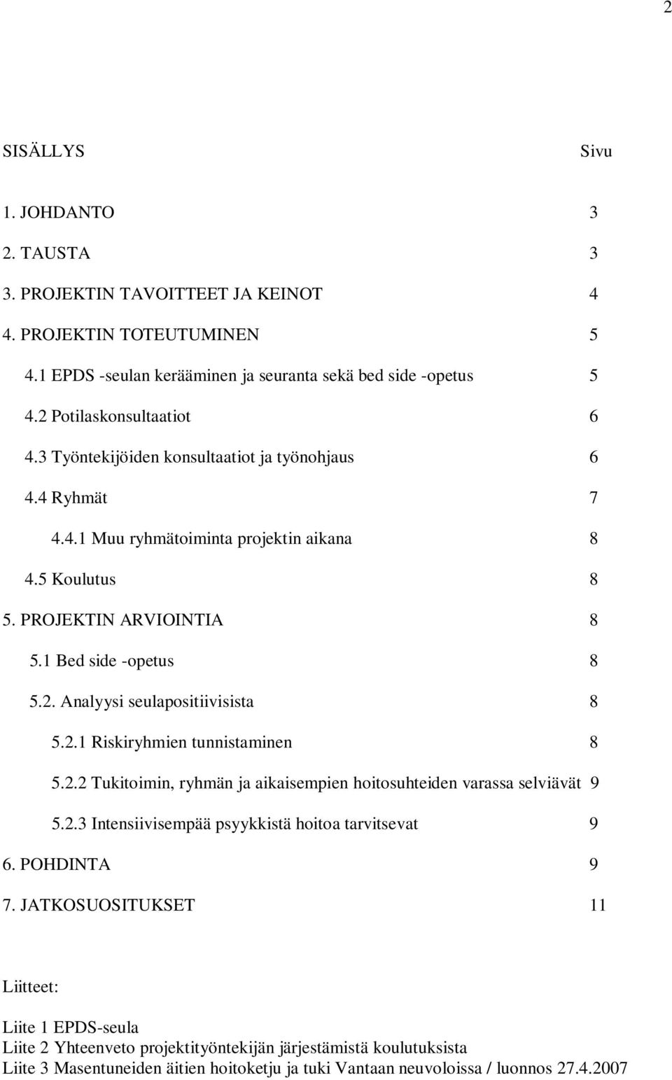 2. Analyysi seulapositiivisista 8 5.2.1 Riskiryhmien tunnistaminen 8 5.2.2 Tukitoimin, ryhmän ja aikaisempien hoitosuhteiden varassa selviävät 9 5.2.3 Intensiivisempää psyykkistä hoitoa tarvitsevat 9 6.