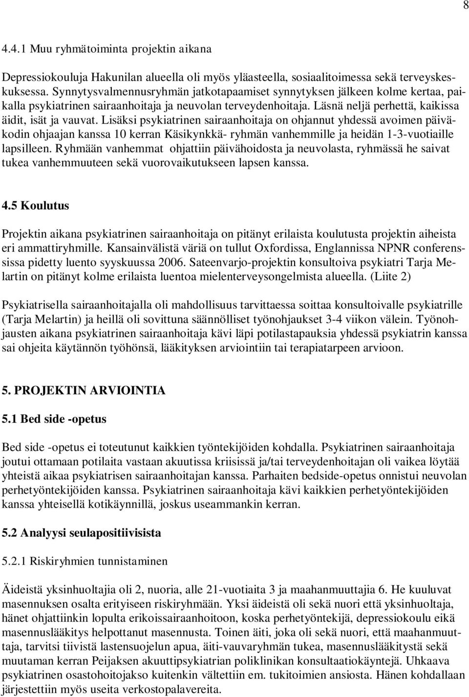 Lisäksi psykiatrinen sairaanhoitaja on ohjannut yhdessä avoimen päiväkodin ohjaajan kanssa 10 kerran Käsikynkkä- ryhmän vanhemmille ja heidän 1-3-vuotiaille lapsilleen.