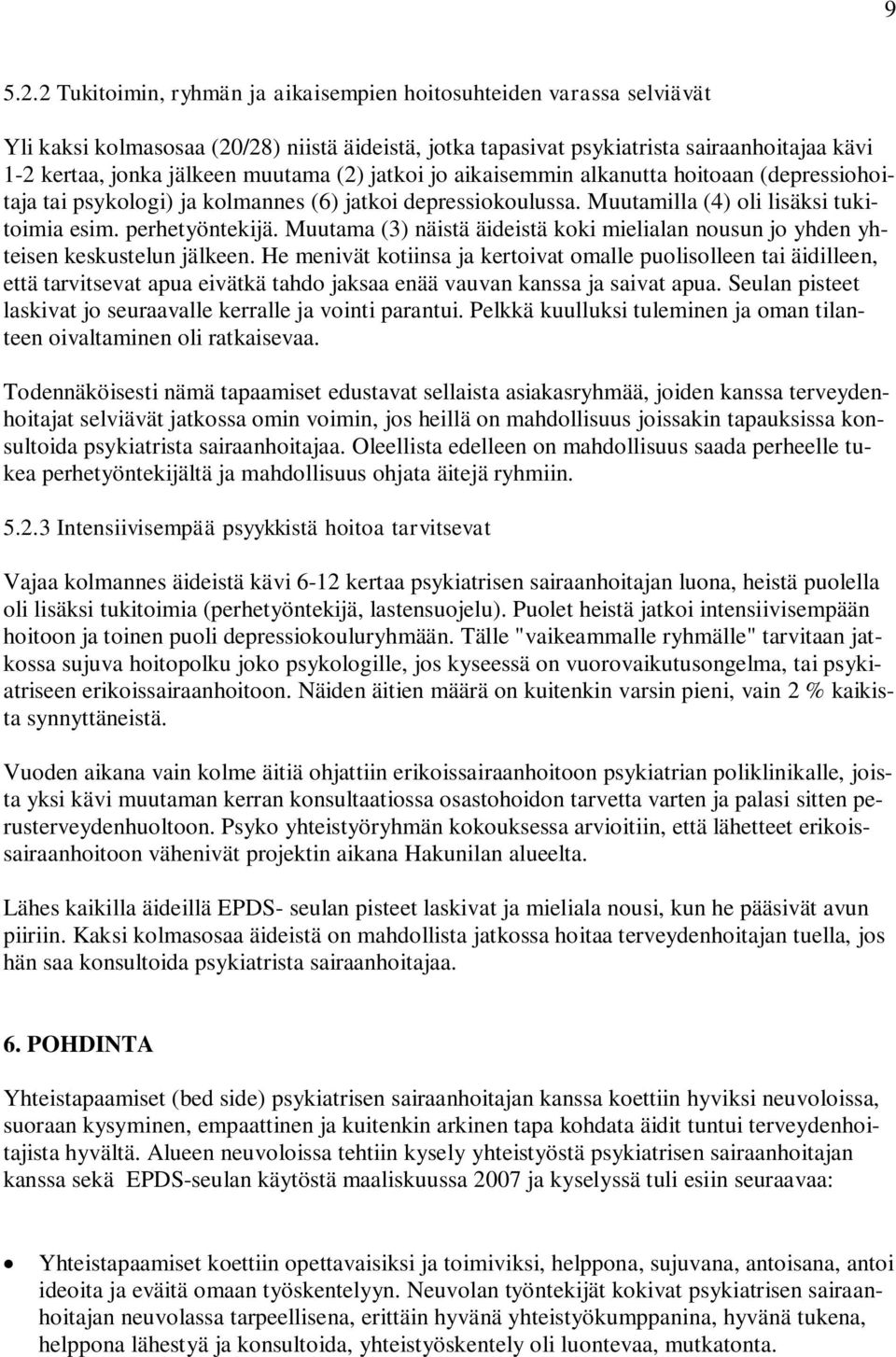 (2) jatkoi jo aikaisemmin alkanutta hoitoaan (depressiohoitaja tai psykologi) ja kolmannes (6) jatkoi depressiokoulussa. Muutamilla (4) oli lisäksi tukitoimia esim. perhetyöntekijä.