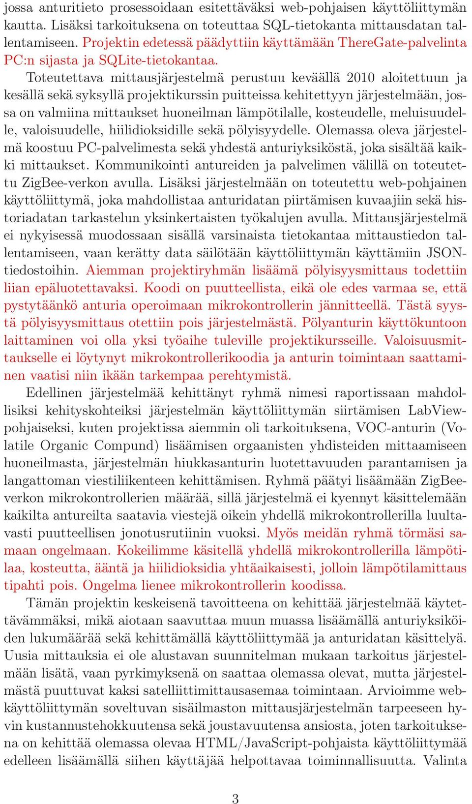 Toteutettava mittausjärjestelmä perustuu keväällä 2010 aloitettuun ja kesällä sekä syksyllä projektikurssin puitteissa kehitettyyn järjestelmään, jossa on valmiina mittaukset huoneilman lämpötilalle,