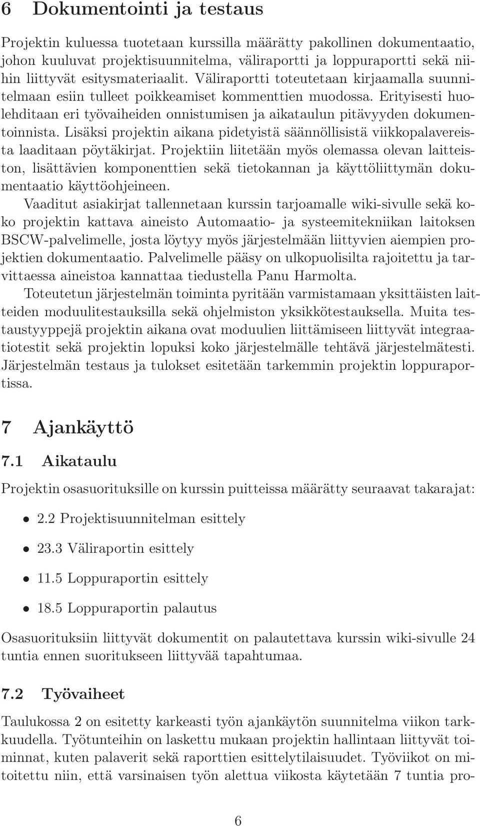 Erityisesti huolehditaan eri työvaiheiden onnistumisen ja aikataulun pitävyyden dokumentoinnista. Lisäksi projektin aikana pidetyistä säännöllisistä viikkopalavereista laaditaan pöytäkirjat.