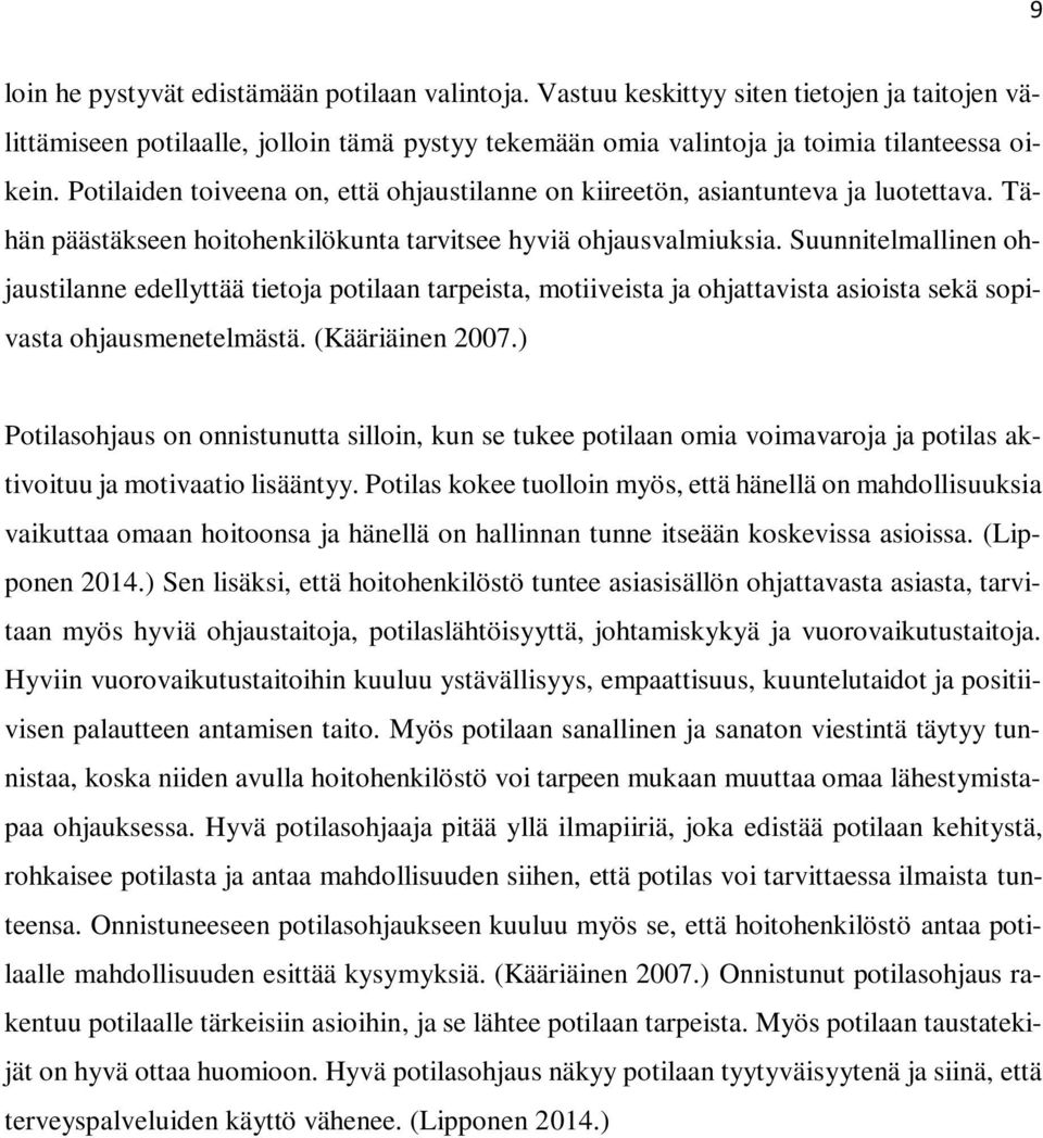 Suunnitelmallinen ohjaustilanne edellyttää tietoja potilaan tarpeista, motiiveista ja ohjattavista asioista sekä sopivasta ohjausmenetelmästä. (Kääriäinen 2007.