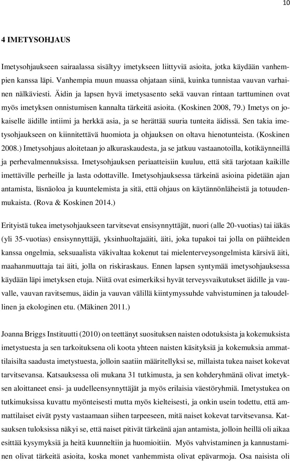 Äidin ja lapsen hyvä imetysasento sekä vauvan rintaan tarttuminen ovat myös imetyksen onnistumisen kannalta tärkeitä asioita. (Koskinen 2008, 79.