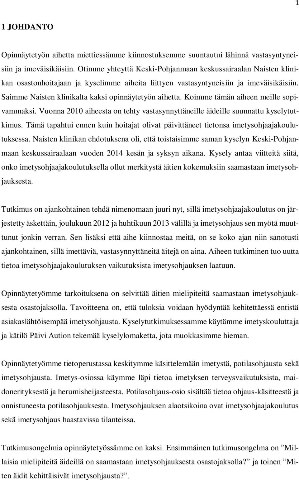 Saimme Naisten klinikalta kaksi opinnäytetyön aihetta. Koimme tämän aiheen meille sopivammaksi. Vuonna 2010 aiheesta on tehty vastasynnyttäneille äideille suunnattu kyselytutkimus.